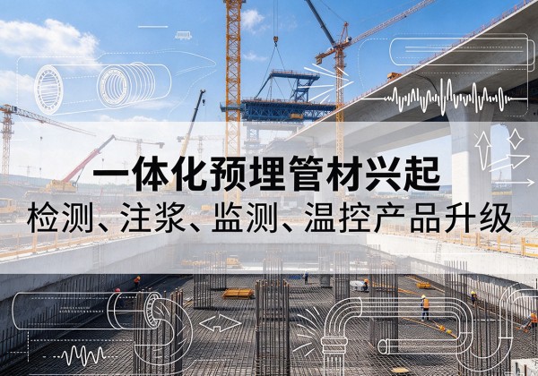 双牌一体化管材产品兴起，声测注浆一体管、多功能预埋管应用增多